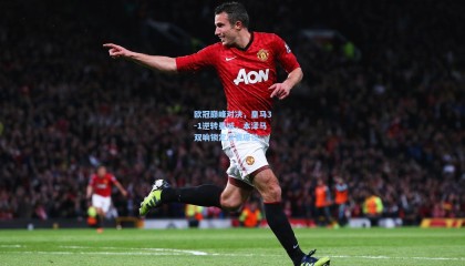 欧冠巅峰对决，皇马3-1逆转曼城，本泽马双响锁定决赛席位