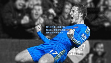 佩杜拉独家，科莫力挺莫拉塔，零进球背后是战术信任与长远布局