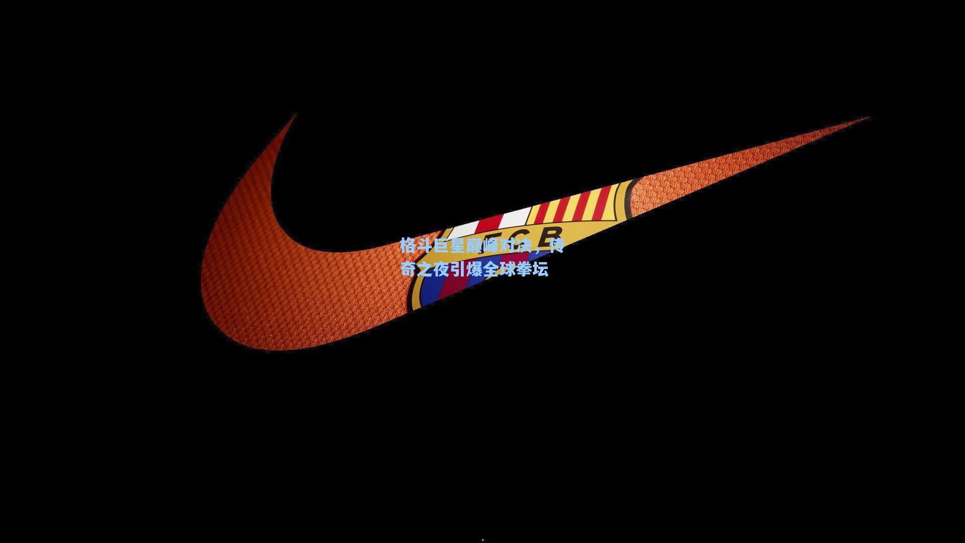 格斗巨星巅峰对决，传奇之夜引爆全球拳坛