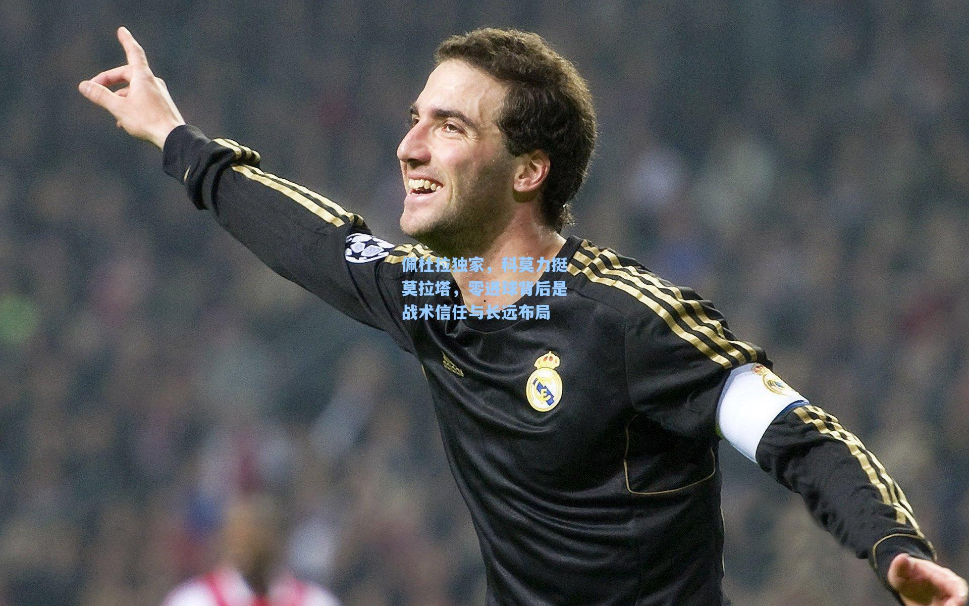 佩杜拉独家，科莫力挺莫拉塔，零进球背后是战术信任与长远布局